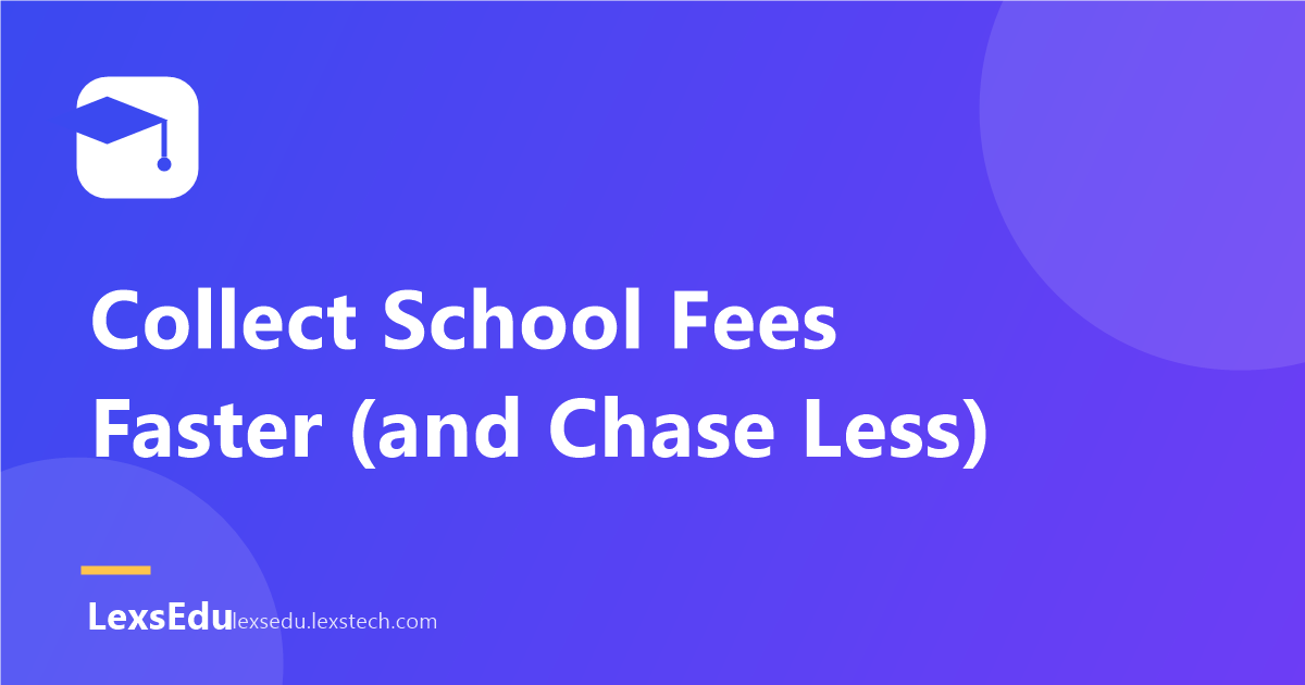 How Private Schools Can Collect School Fees Faster (and Chase Less)
