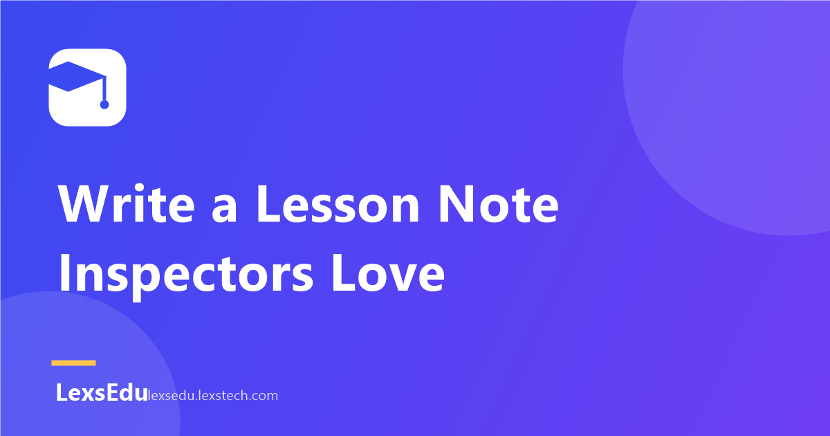 How to Write a Lesson Note That Inspectors Love (Step-by-Step)