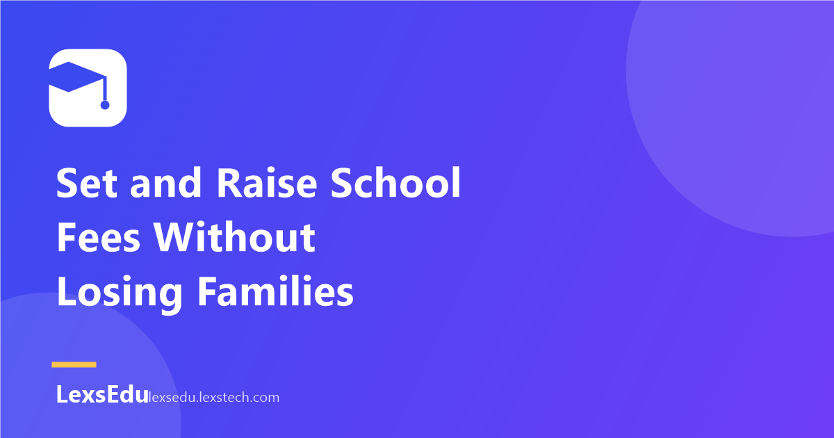 How to Set (and Raise) School Fees Without Losing Families