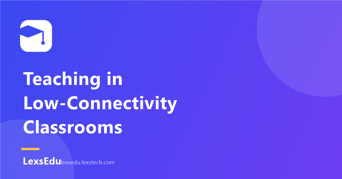 Teaching in Low-Connectivity Classrooms: Strategies That Work
